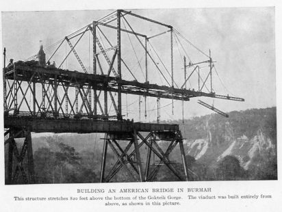 BUILDING AN AMERICAN BRIDGE IN BURMAH
This structure stretches 820 feet above the bottom of the Gokteik Gorge. The viaduct was built entirely from above, as shown in this picture.