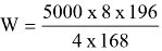 Equation: W =  5000 x 8 x 196 / 4 x 168 