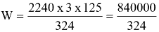 Equation: W = 2240 x 3 x 125 / 324 = 840000 / 324