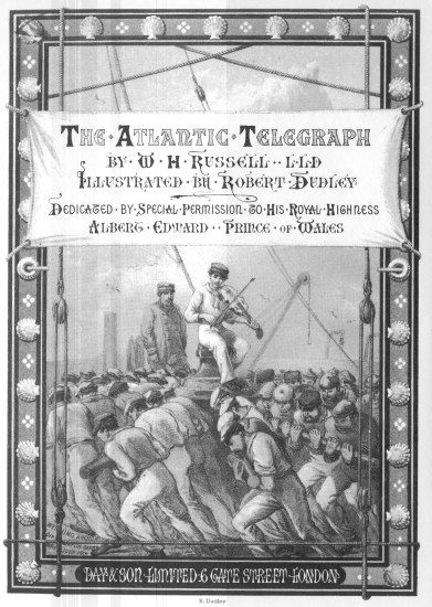 The Atlantic Telegraph

by W H Russell, LLD

Illustrated by Robert Dudley

Dedicated by Special Permission to His Royal Highness

Albert Edward, Prince of Wales

DAY & SON LIMITED 6 GATE STREET LONDON

R. Dudley